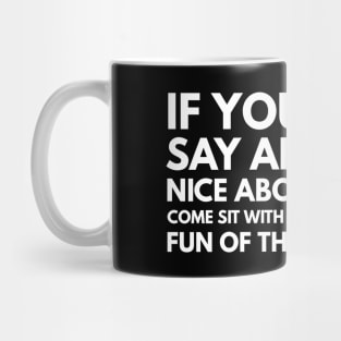 If You Can't Say Anything Nice About Anyone Come Sit With Me And We'll Make Fun Of Them Together - Funny Sayings Mug